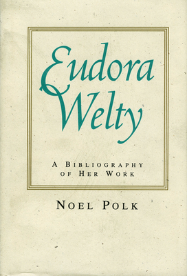 Eudora Welty: A Bibliography of Her Work By Noel Polk Cover Image