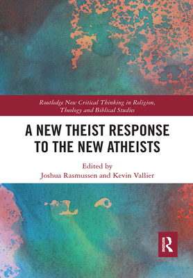 A New Theist Response to the New Atheists (Routledge New Critical Thinking in Religion) Cover Image