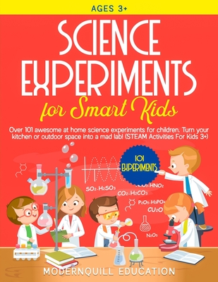 Science Experiments for Smart Kids: Over 101 Awesome at Home Science Experiments for Children. Turn Your Kitchen or Outdoor Space Into A Mad Lab! (STE Cover Image