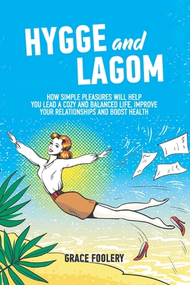 Hygge and Lagom: How Simple Pleasures Will Help You Lead a Cozy and Balanced Life, Improve Your Relationships and Boost Health Cover Image