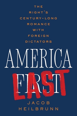 America Last: The Right's Century-Long Romance with Foreign Dictators By Jacob Heilbrunn Cover Image
