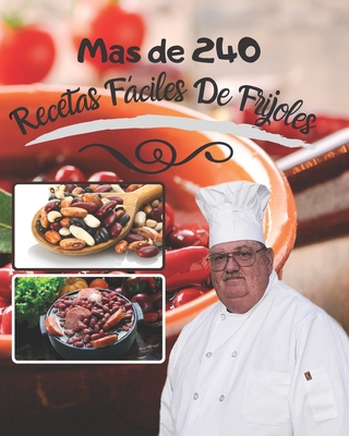 Mas de 240 Recetas Fáciles De Frijoles: puedes crear comida deliciosa con granos de una manera genial By Raymond Laubert Cover Image