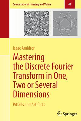 Mastering the Discrete Fourier Transform in One, Two or Several Dimensions: Pitfalls and Artifacts (Computational Imaging and Vision #43) Cover Image