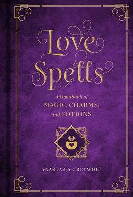 Love Spells: A Handbook of Magic, Charms, and Potions (Mystical Handbook #2) Cover Image