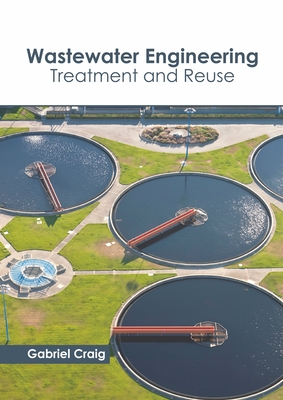 Wastewater Engineering: Treatment and Reuse By Gabriel Craig (Editor) Cover Image