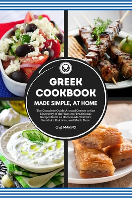 GREEK COOKBOOK Made Simple, at Home The Complete Guide Around Greece to the Discovery of the Tastiest Traditional Recipes Such as Homemade Tzatziki, S Cover Image