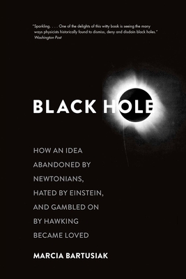 Black Hole: How an Idea Abandoned by Newtonians, Hated by Einstein, and Gambled On by Hawking Became Loved