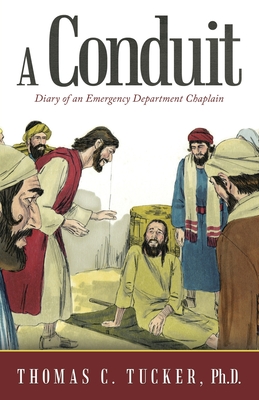 A Conduit: Diary of an Emergency Department Chaplain By Thomas C. Tucker Cover Image