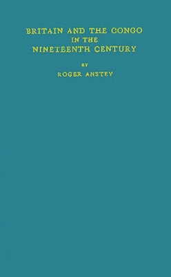 Britain and the Congo in the Nineteenth Century. By Roger Anstey, Unknown Cover Image