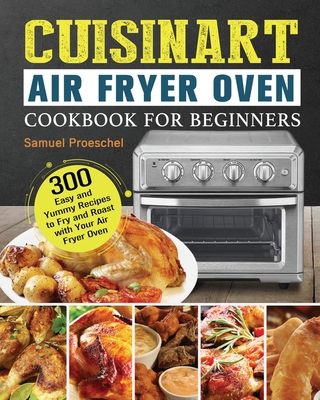 Cuisinart Air Fryer Oven Cookbook for Beginners By Samuel Proeschel Cover Image