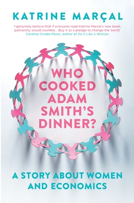 Who Cooked Adam Smith's Dinner?: A Story about Women and Economics By Katrine Marçal, Saskia Vogel (Translator) Cover Image