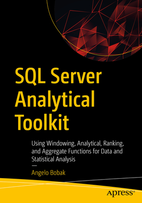 SQL Server Analytical Toolkit: Using Windowing, Analytical, Ranking, and Aggregate Functions for Data and Statistical Analysis