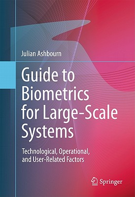 Guide to Biometrics for Large-Scale Systems: Technological, Operational, and User-Related Factors Cover Image