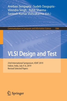 VLSI Design and Test: 23rd International Symposium, Vdat 2019, Indore, India, July 4-6, 2019, Revised Selected Papers (Communications in Computer and Information Science #1066) By Anirban Sengupta (Editor), Sudeb Dasgupta (Editor), Virendra Singh (Editor) Cover Image