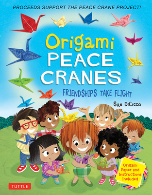 Origami Peace Cranes: Friendships Take Flight: Includes Origami Paper & Instructions: Proceeds Support the Peace Crane Project (Proceeds Sup