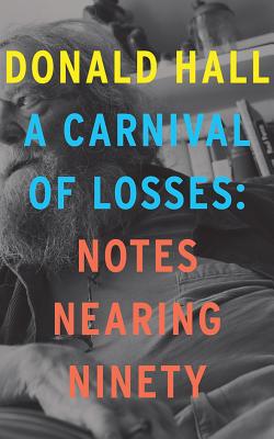 A Carnival of Losses: Notes Nearing Ninety By Donald Hall, Arthur Morey (Read by) Cover Image
