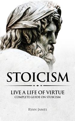 Stoicism: Live a Life of Virtue - Complete Guide on Stoicism Cover Image