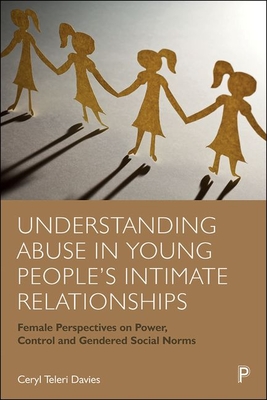 Understanding Abuse in Young People's Intimate Relationships: Female Perspectives on Power, Control and Gendered Social Norms By Ceryl Teleri Davies Cover Image