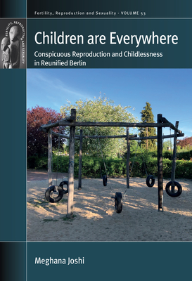 Children Are Everywhere: Conspicuous Reproduction and Childlessness in Reunified Berlin (Fertility #53) By Meghana Joshi Cover Image