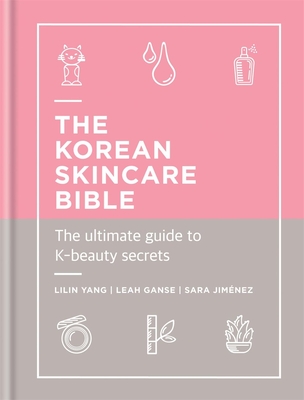 The Korean Skincare Bible: The ultimate guide to K-beauty secrets By Sara Jimenez, Lilin Yang, Leah Ganse Cover Image