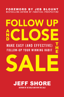 Follow Up and Close the Sale: Make Easy (and Effective) Follow-Up Your Winning Habit Cover Image