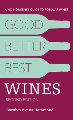 Good, Better, Best Wines, 2nd Edition: A No-nonsense Guide to Popular Wines
