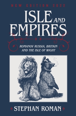 Isle and Empires: Romanov Russia, Britain and the Isle of Wight By Stephan Roman Cover Image