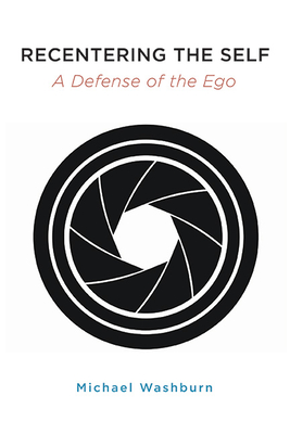 Recentering the Self: A Defense of the Ego (Suny Transpersonal and Humanistic Psychology)