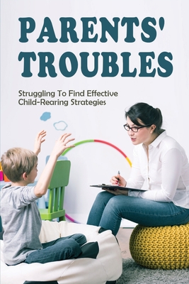 Parents' Troubles: Struggling To Find Effective Child-Rearing Strategies: Learn How To Bring Up Kids To Be Responsible By Marie Degrange Cover Image