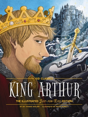 King Arthur - Kid Classics: The Illustrated Just-for-Kids Edition  Cover Image