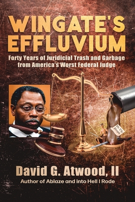 Wingate's Effluvium: Forty Years of Judicial Trash and Garbage from America's Worst Federal Judge By David G. Atwood Cover Image