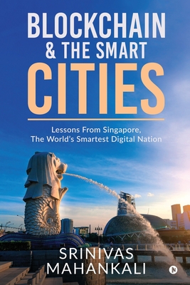 Blockchain & The Smart Cities: Lessons From Singapore, the World's Smartest Digital Nation Cover Image