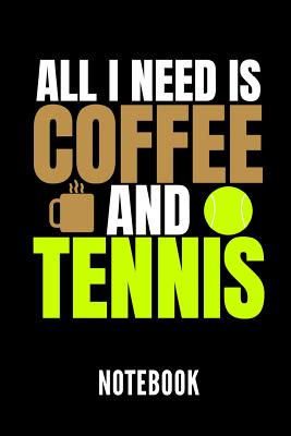 All I Need Is Coffee and Tennis Notebook: Geschenkidee Für Tennis Spieler - Notizbuch Mit 110 Linierten Seiten - Format 6x9 Din A5 - Soft Cover Matt