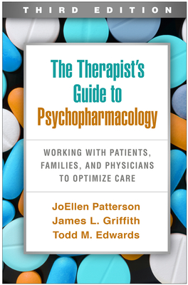 The Therapist's Guide to Psychopharmacology: Working with Patients, Families, and Physicians to Optimize Care By JoEllen Patterson, PhD, LMFT, James L. Griffith, MD, Todd M. Edwards, PhD, LMFT Cover Image