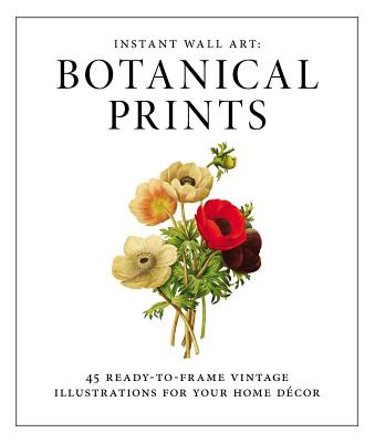 Instant Wall Art - Botanical Prints: 45 Ready-to-Frame Vintage Illustrations for Your Home Decor By Adams Media Cover Image