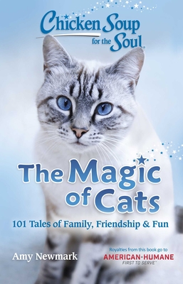 Chicken Soup for the Soul: The Magic of Cats: 101 Tales of Family, Friendship & Fun By Amy Newmark Cover Image