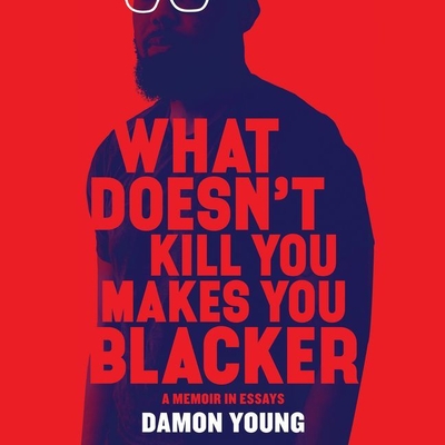 What Doesn't Kill You Makes You Blacker: A Memoir in Essays Cover Image