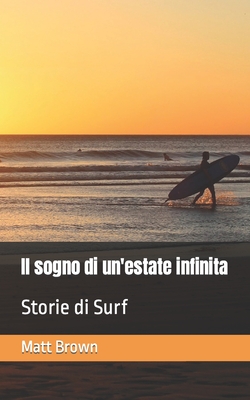 Il sogno di un'estate infinita: Storie di Surf By Matt Brown Cover Image