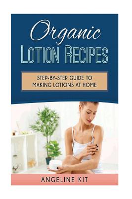 Organic Lotion Recipes: A Step-by-Step Guide to Making Lotions at Home  (Paperback)