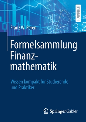 Formelsammlung Finanzmathematik: Wissen Kompakt Für Studierende Und Praktiker By Franz W. Peren Cover Image