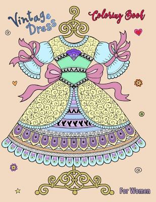 Vintage Dress Coloring Book For Women: Adults Coloring Book For Women Girls Kids Coloring Pages for Teenagers, Tweens, Older Kids Zendoodle Stress Rel By Jane Boston Cover Image