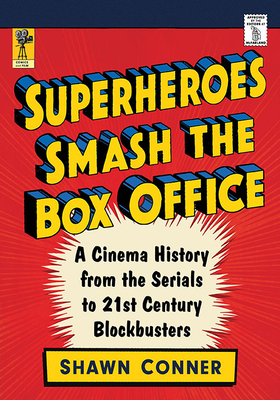 Superheroes Smash the Box Office: A Cinema History from the Serials to 21st Century Blockbusters By Shawn Conner Cover Image