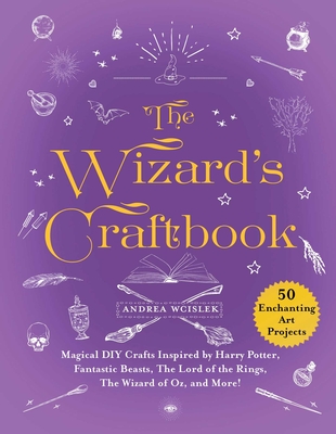 The Wizard's Craftbook: Magical DIY Crafts Inspired by Harry Potter, Fantastic Beasts, The Lord of the Rings, The Wizard of Oz, and More! Cover Image