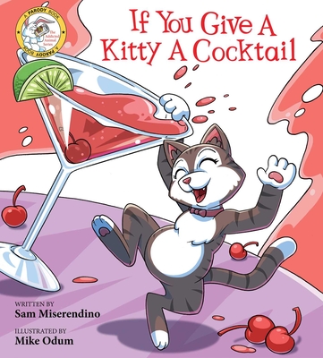 If You Give a Kitty a Cocktail (Addicted Animals) By Sam Miserendino, Mike Odum (Illustrator) Cover Image