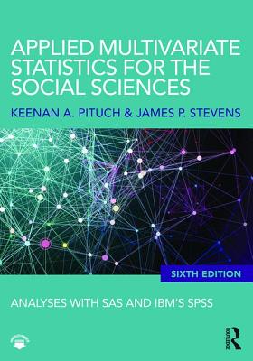 Applied Multivariate Statistics for the Social Sciences: Analyses with SAS and IBM's SPSS, Sixth Edition By Keenan A. Pituch, James P. Stevens Cover Image