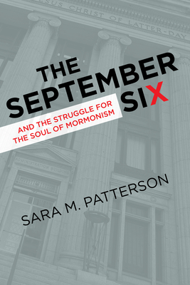 The September Six and the Struggle for the Soul of Mormonism By Sara M. Patterson Cover Image