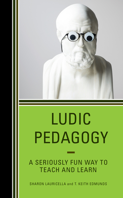 Ludic Pedagogy: A Seriously Fun Way to Teach and Learn By Sharon Lauricella, T. Keith Edmunds Cover Image