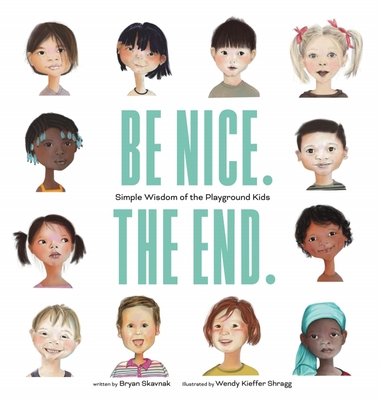 Be Nice. the End.: Simple Wisdom of the Playground Kids By Bryan Skavnak, Wendy Shragg (Illustrator) Cover Image