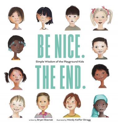 Be Nice. the End.: Simple Wisdom of the Playground Kids