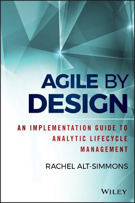 Agile by Design: An Implementation Guide to Analytic Lifecycle Management (Wiley and SAS Business) Cover Image